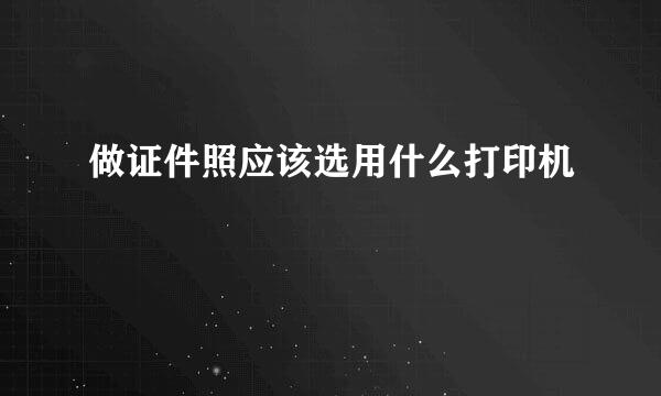 做证件照应该选用什么打印机