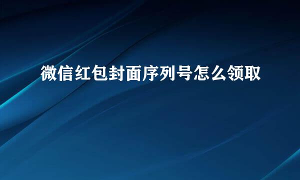微信红包封面序列号怎么领取