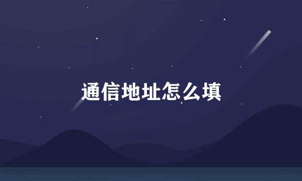 通信地址怎么填