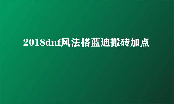 2018dnf风法格蓝迪搬砖加点