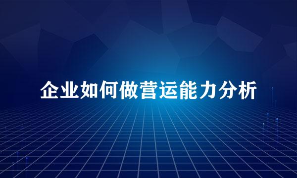 企业如何做营运能力分析