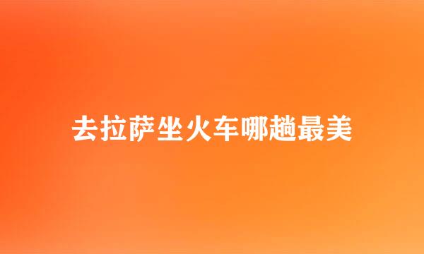 去拉萨坐火车哪趟最美