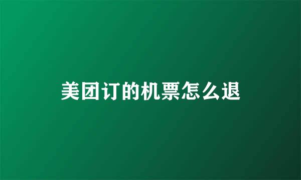 美团订的机票怎么退