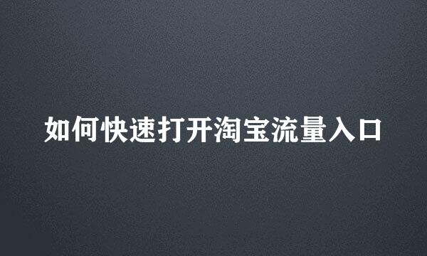 如何快速打开淘宝流量入口