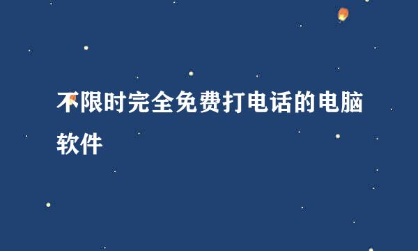 不限时完全免费打电话的电脑软件