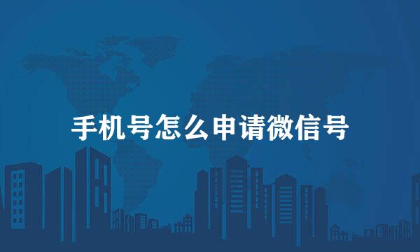 手机号怎么申请微信号