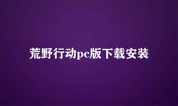 荒野行动pc版下载安装