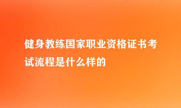 健身教练国家职业资格证书考试流程是什么样的