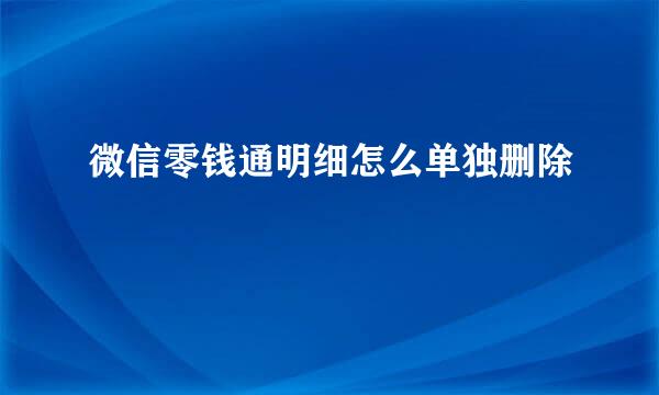 微信零钱通明细怎么单独删除