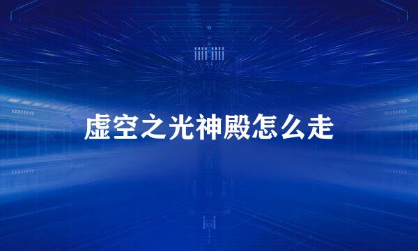 虚空之光神殿怎么走