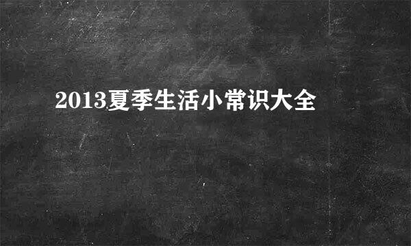 2013夏季生活小常识大全