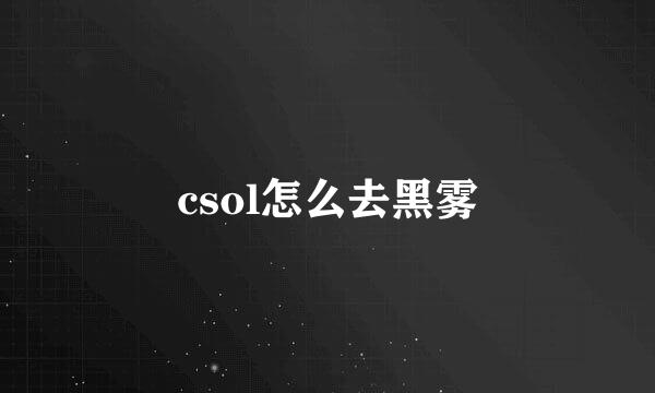 csol怎么去黑雾