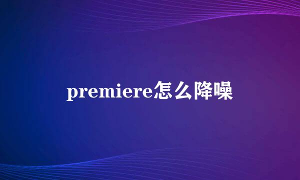 premiere怎么降噪
