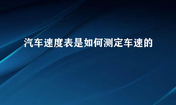 汽车速度表是如何测定车速的