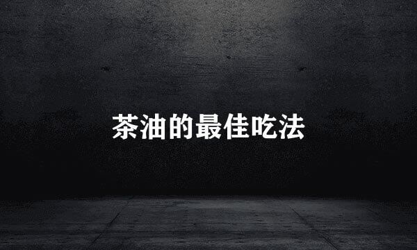 茶油的最佳吃法