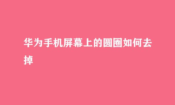 华为手机屏幕上的圆圈如何去掉