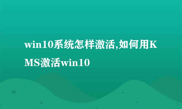 win10系统怎样激活,如何用KMS激活win10