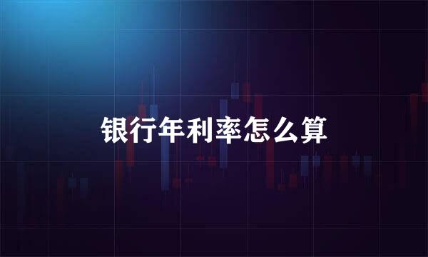 银行年利率怎么算