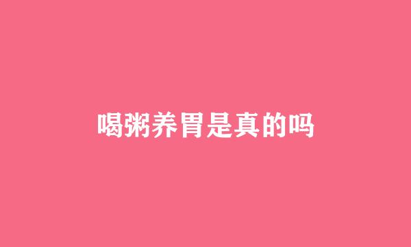 喝粥养胃是真的吗