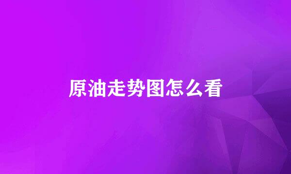 原油走势图怎么看