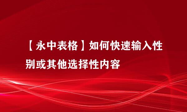 【永中表格】如何快速输入性别或其他选择性内容