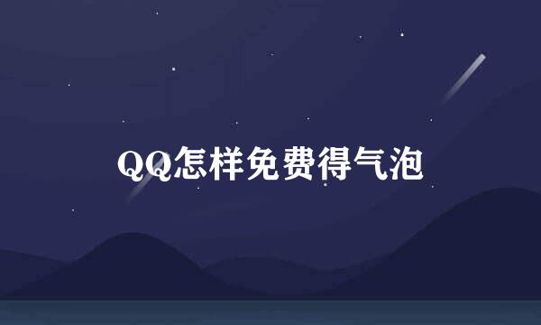 QQ怎样免费得气泡