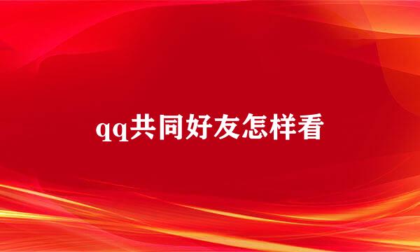 qq共同好友怎样看
