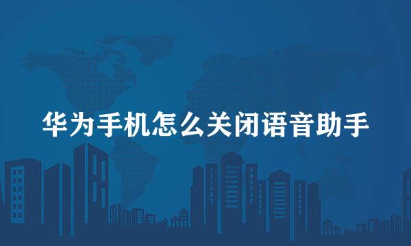 华为手机怎么关闭语音助手