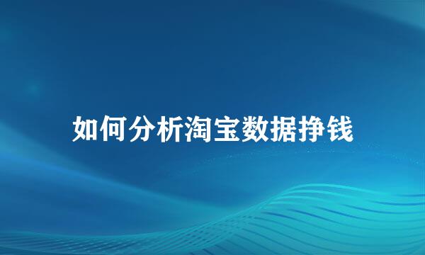 如何分析淘宝数据挣钱