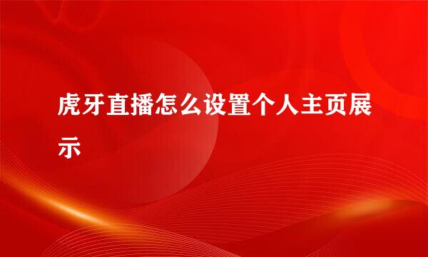 虎牙直播怎么设置个人主页展示