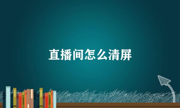 直播间怎么清屏