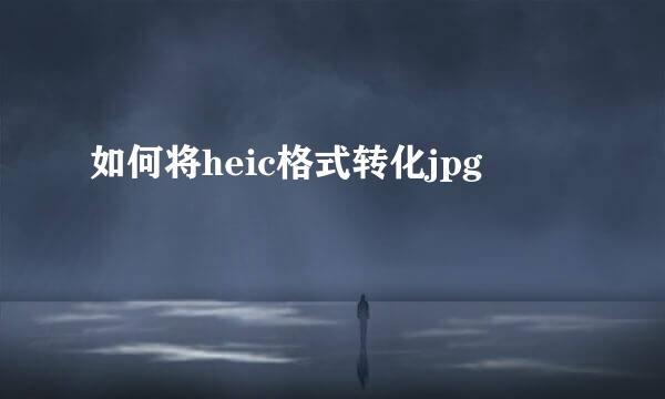 如何将heic格式转化jpg