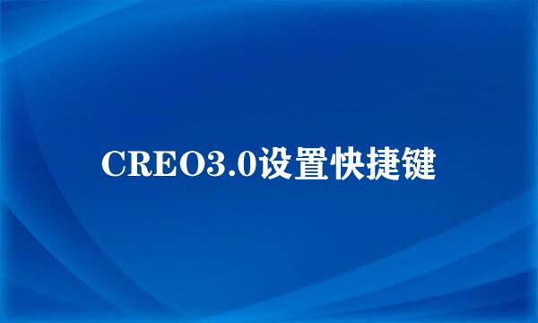 CREO3.0设置快捷键