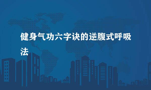 健身气功六字诀的逆腹式呼吸法