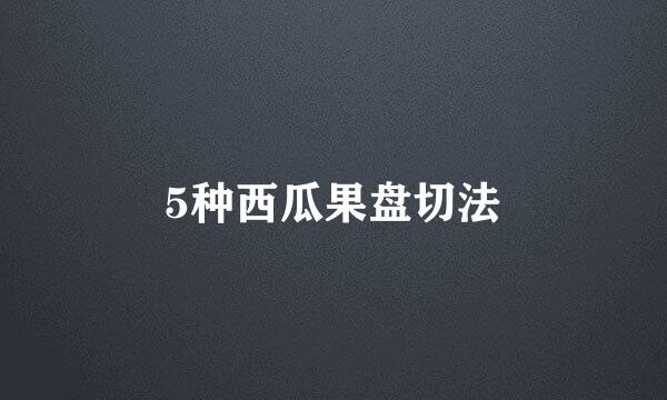 5种西瓜果盘切法