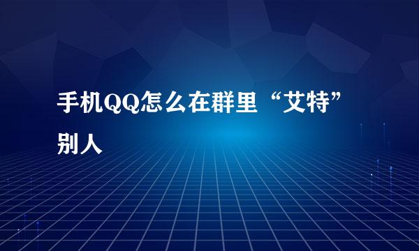 手机QQ怎么在群里“艾特”别人