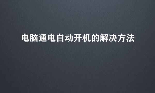 电脑通电自动开机的解决方法