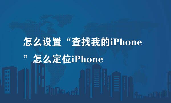 怎么设置“查找我的iPhone”怎么定位iPhone