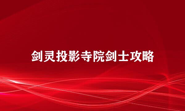 剑灵投影寺院剑士攻略