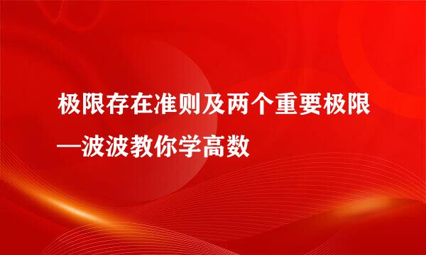 极限存在准则及两个重要极限—波波教你学高数