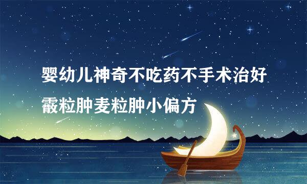 婴幼儿神奇不吃药不手术治好霰粒肿麦粒肿小偏方