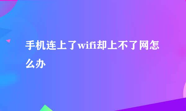 手机连上了wifi却上不了网怎么办