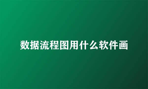 数据流程图用什么软件画