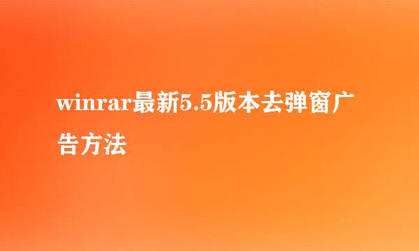 winrar最新5.5版本去弹窗广告方法