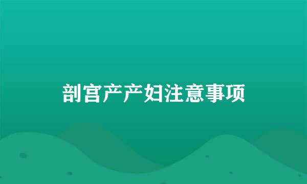 剖宫产产妇注意事项