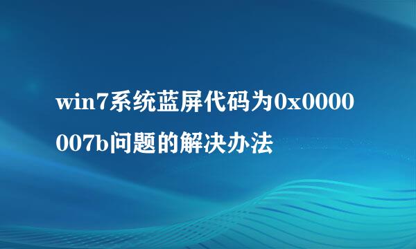win7系统蓝屏代码为0x0000007b问题的解决办法