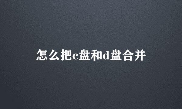 怎么把c盘和d盘合并