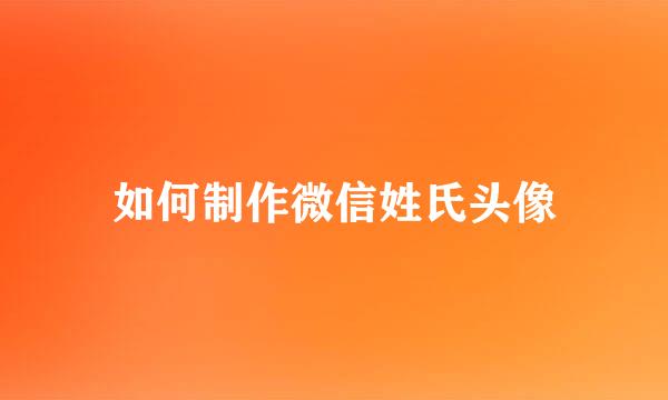 如何制作微信姓氏头像