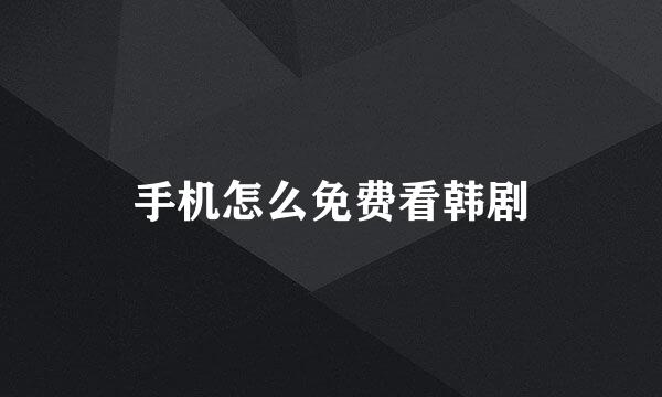 手机怎么免费看韩剧