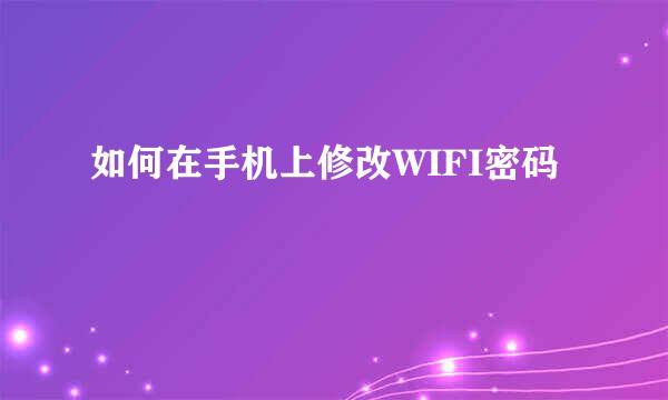 如何在手机上修改WIFI密码